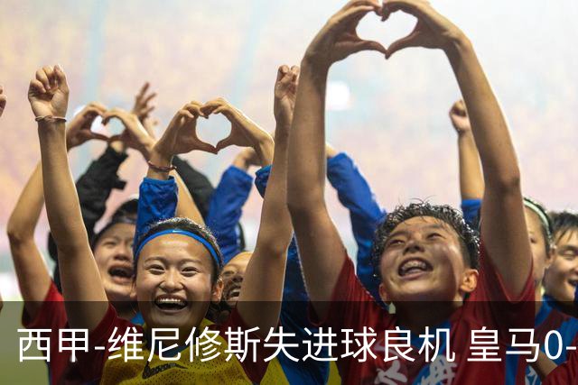 西甲-维尼修斯失进球良机 皇马0-0平落后巴萨5分